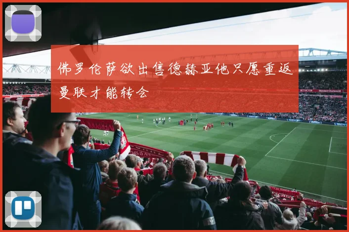 佛罗伦萨欲出售德赫亚他只愿重返曼联才能转会